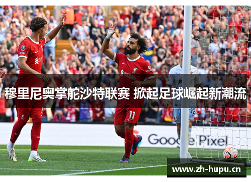 穆里尼奥掌舵沙特联赛 掀起足球崛起新潮流 穆里尼奥掌舵沙特联赛 掀起足球崛起新潮流