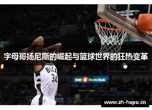 字母哥扬尼斯的崛起与篮球世界的狂热变革 字母哥扬尼斯的崛起与篮球世界的狂热变革