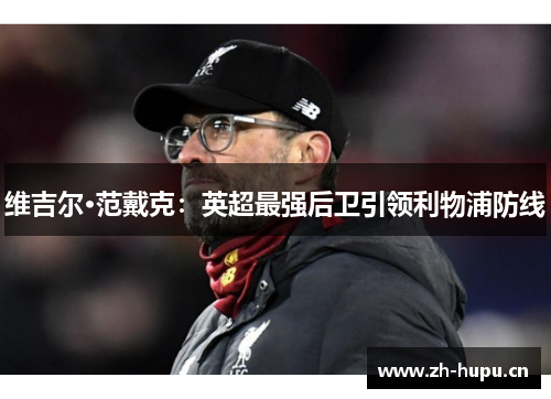 维吉尔·范戴克：英超最强后卫引领利物浦防线