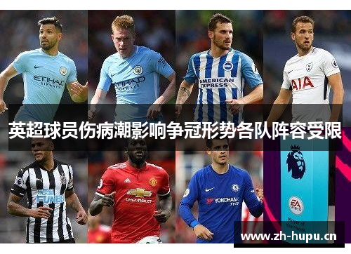 英超球员伤病潮影响争冠形势各队阵容受限 英超球员伤病潮影响争冠形势各队阵容受限