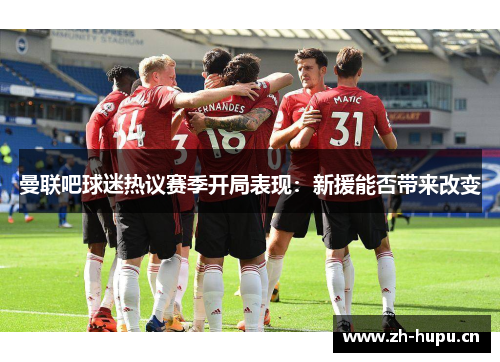 曼联吧球迷热议赛季开局表现:新援能否带来改变 曼联吧球迷热议赛季开局表现:新援能否带来改变