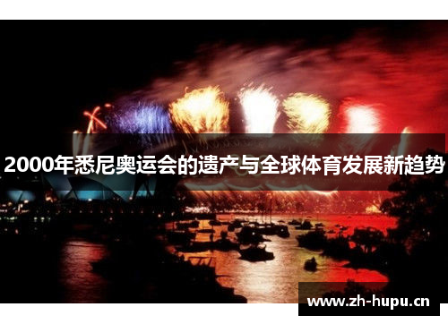 2000年悉尼奥运会的遗产与全球体育发展新趋势 2000年悉尼奥运会的遗产与全球体育发展新趋势